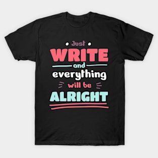 Just write and everything will be alright T-Shirt